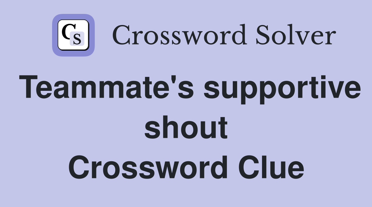 Teammate's supportive shout Crossword Clue