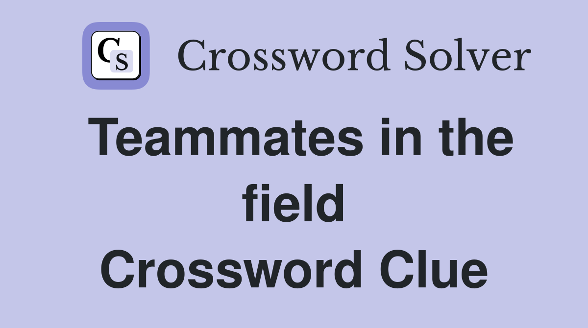 Teammates in the field Crossword Clue