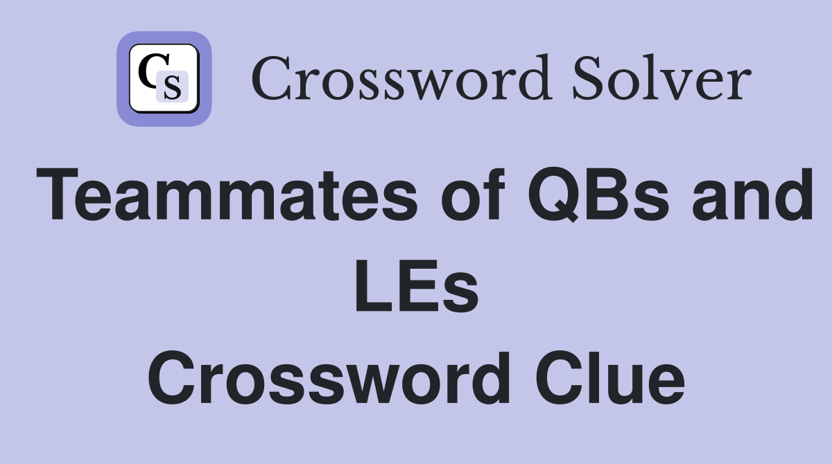 Teammates of QBs and LEs Crossword Clue