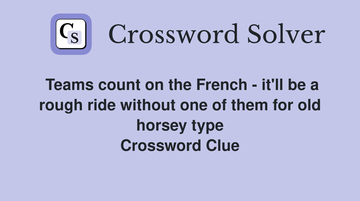 Teams count on the French - it'll be a rough ride without one of them for old horsey type Crossword Clue