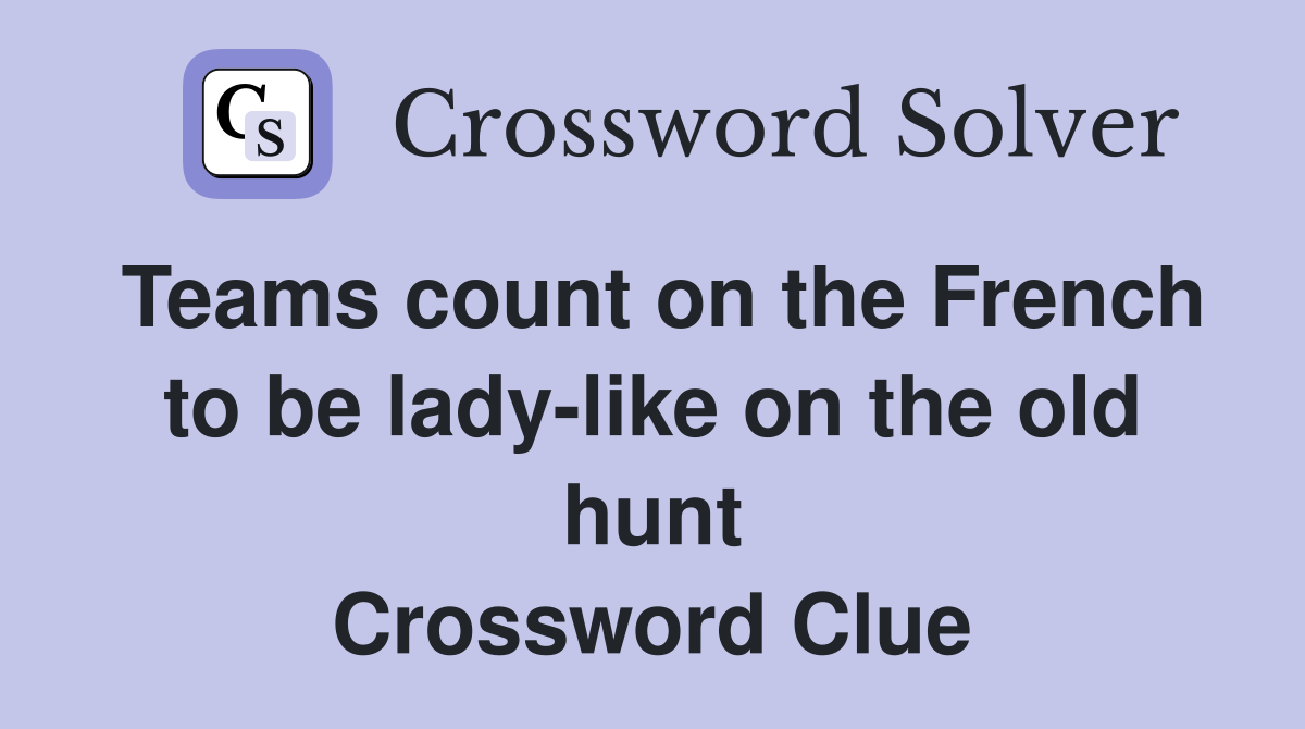 Teams count on the French to be lady-like on the old hunt Crossword Clue