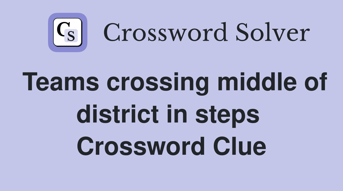 Teams crossing middle of district in steps  Crossword Clue