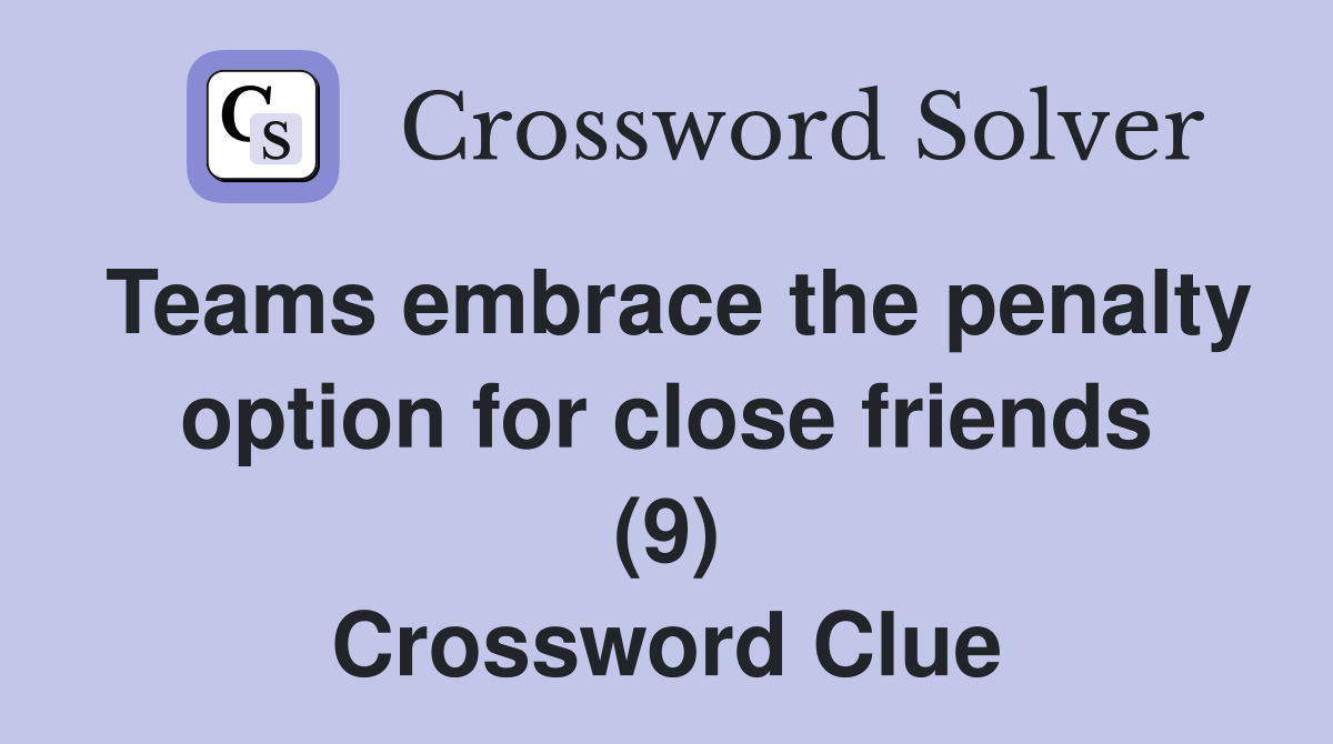 Teams embrace the penalty option for close friends (9) Crossword Clue