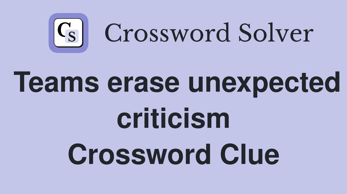 Teams erase unexpected criticism Crossword Clue