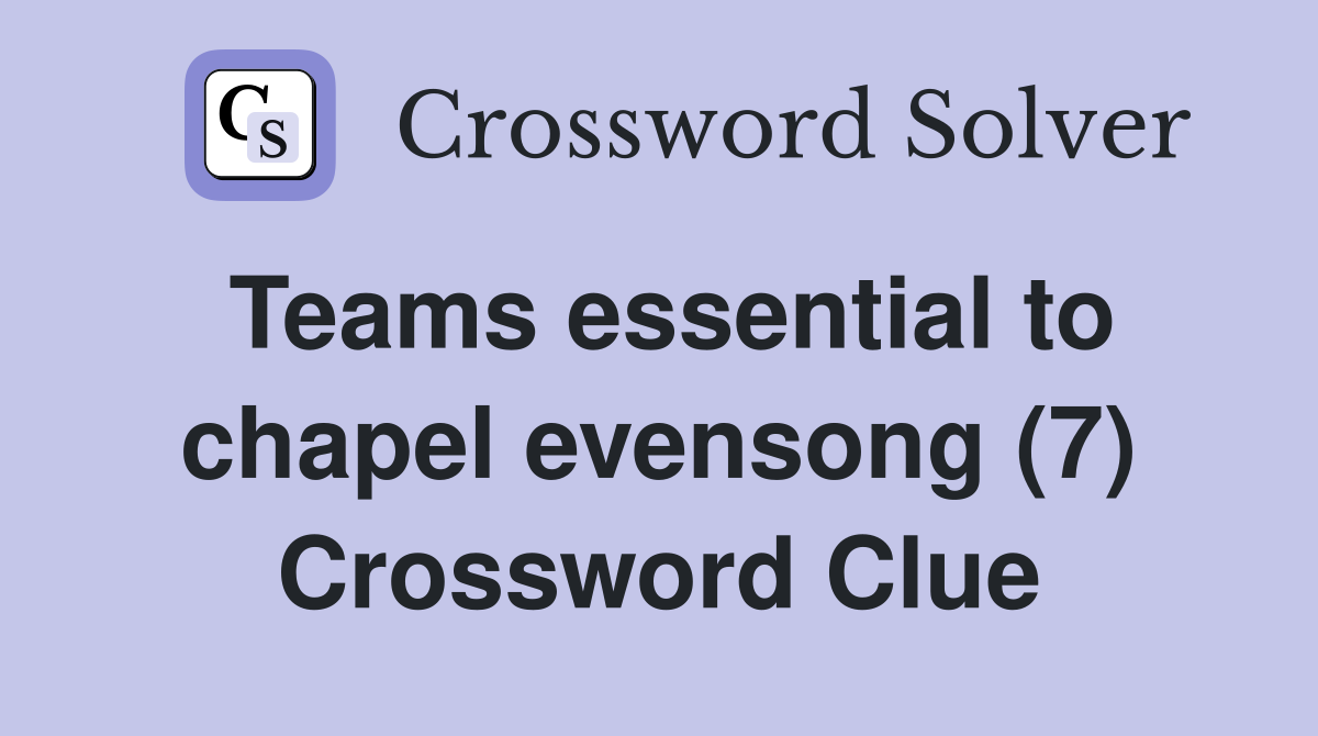Teams essential to chapel evensong (7) Crossword Clue