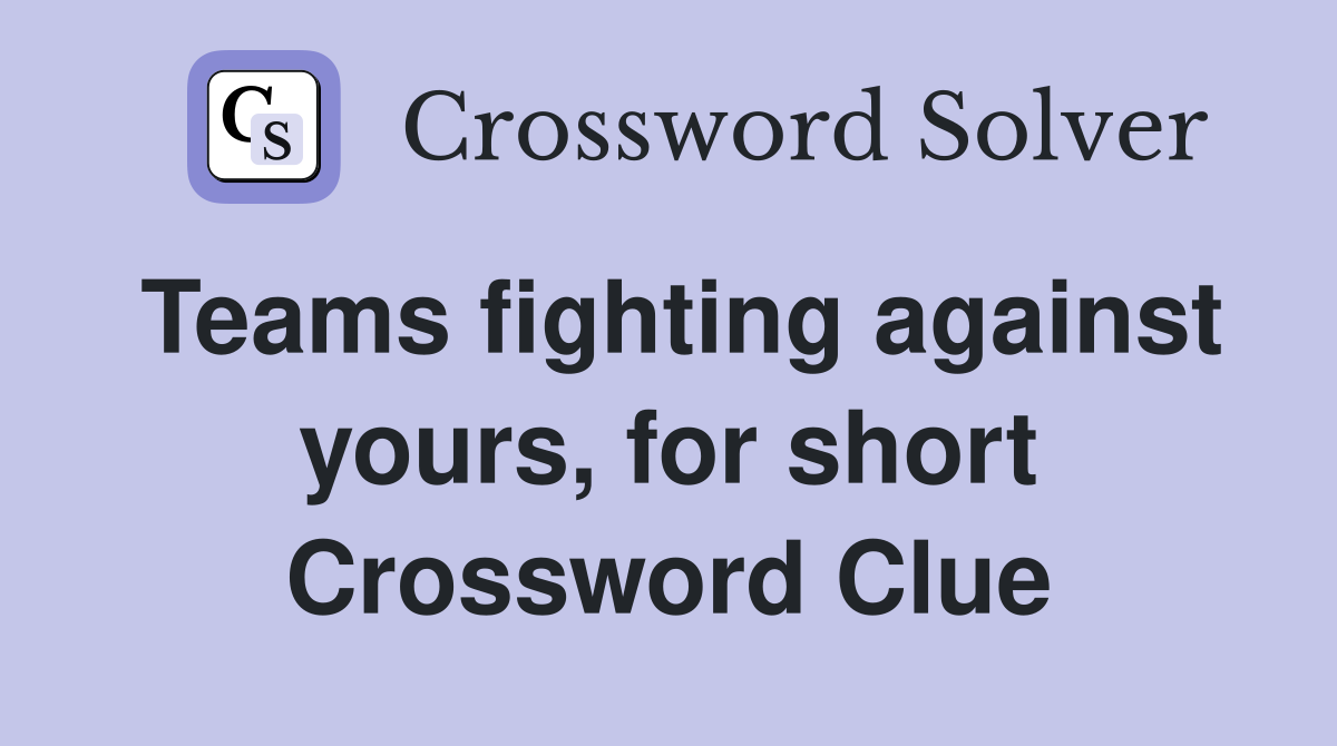 Teams fighting against yours, for short Crossword Clue