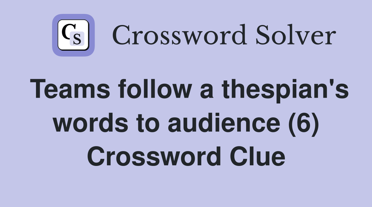 Teams follow a thespian's words to audience (6) Crossword Clue