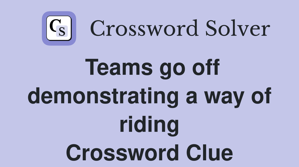 Teams go off demonstrating a way of riding Crossword Clue