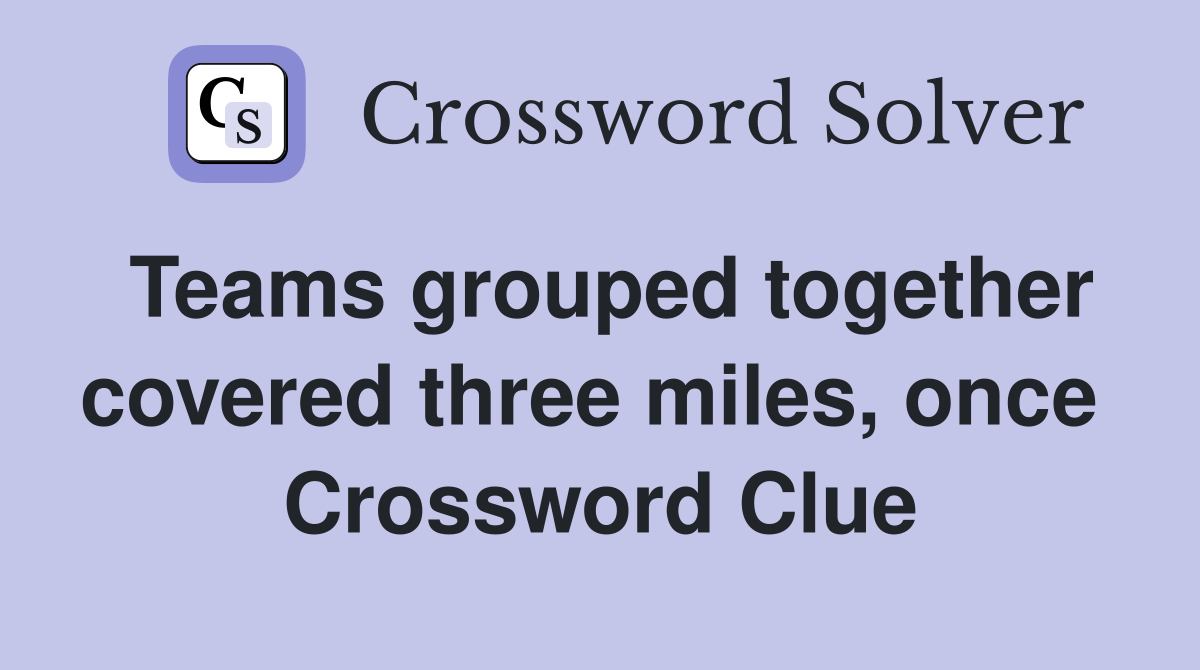 Teams grouped together covered three miles, once  Crossword Clue