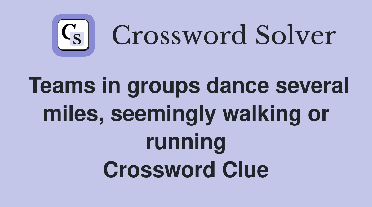 Teams in groups dance several miles, seemingly walking or running Crossword Clue