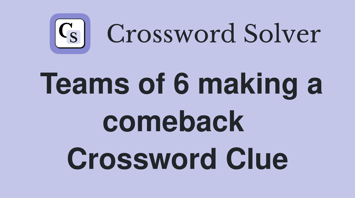 Teams of 6 making a comeback  Crossword Clue