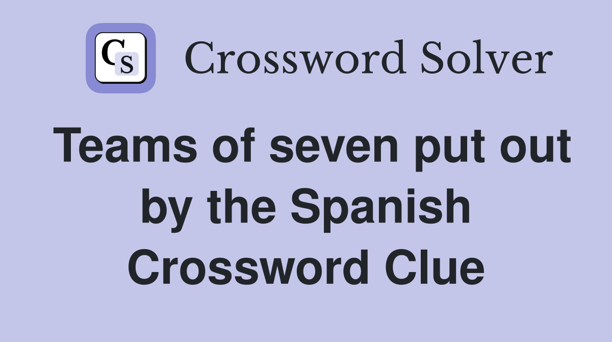 Teams of seven put out by the Spanish Crossword Clue