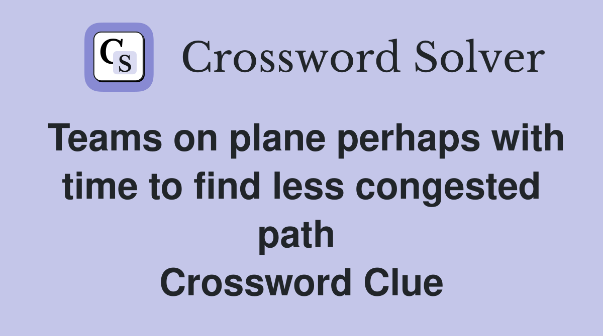 Teams on plane perhaps with time to find less congested path  Crossword Clue
