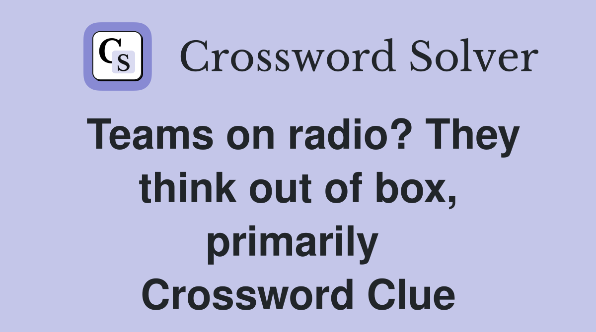 Teams on radio? They think out of box, primarily  Crossword Clue