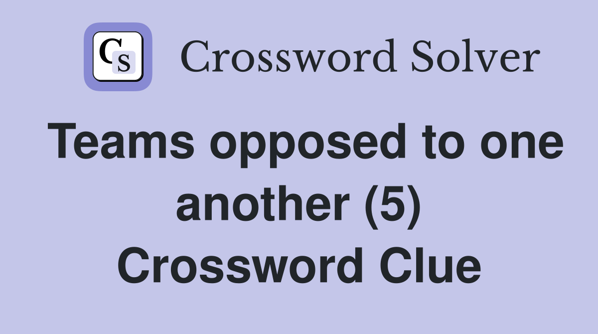Teams opposed to one another (5) Crossword Clue