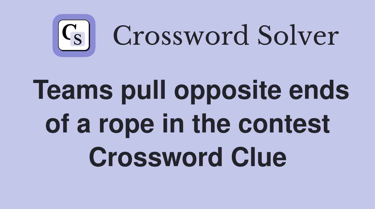 Teams pull opposite ends of a rope in the contest Crossword Clue