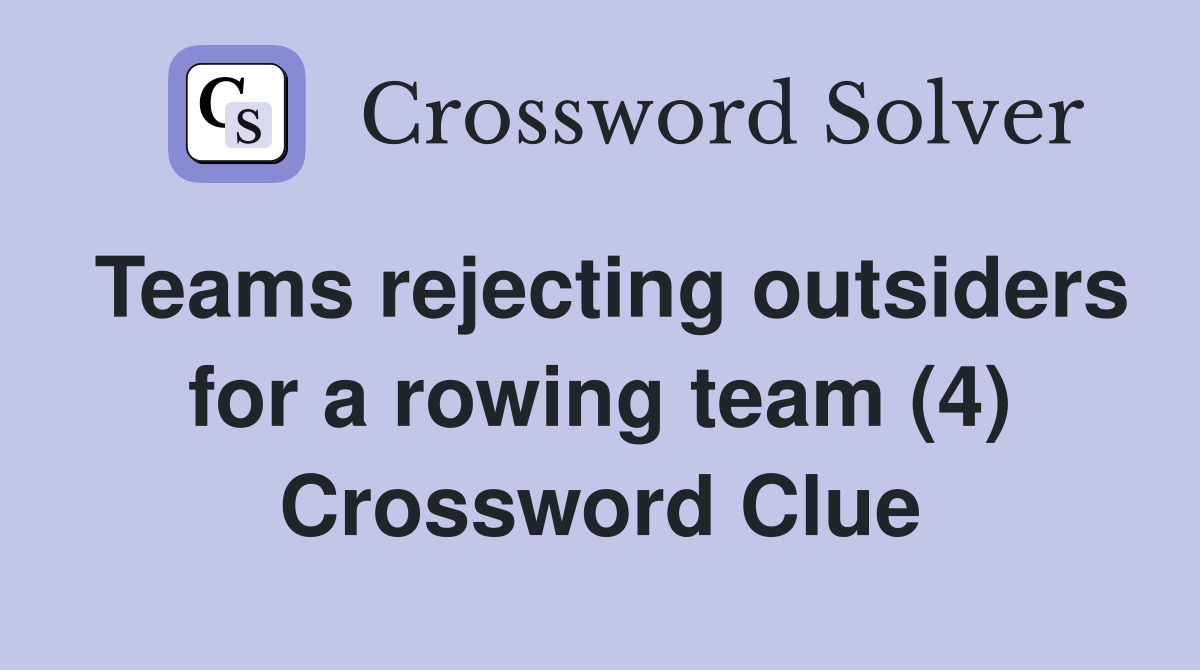 Teams rejecting outsiders for a rowing team (4) Crossword Clue