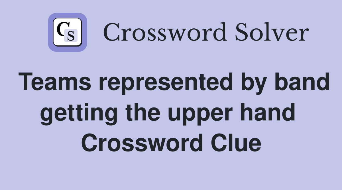 Teams represented by band getting the upper hand  Crossword Clue