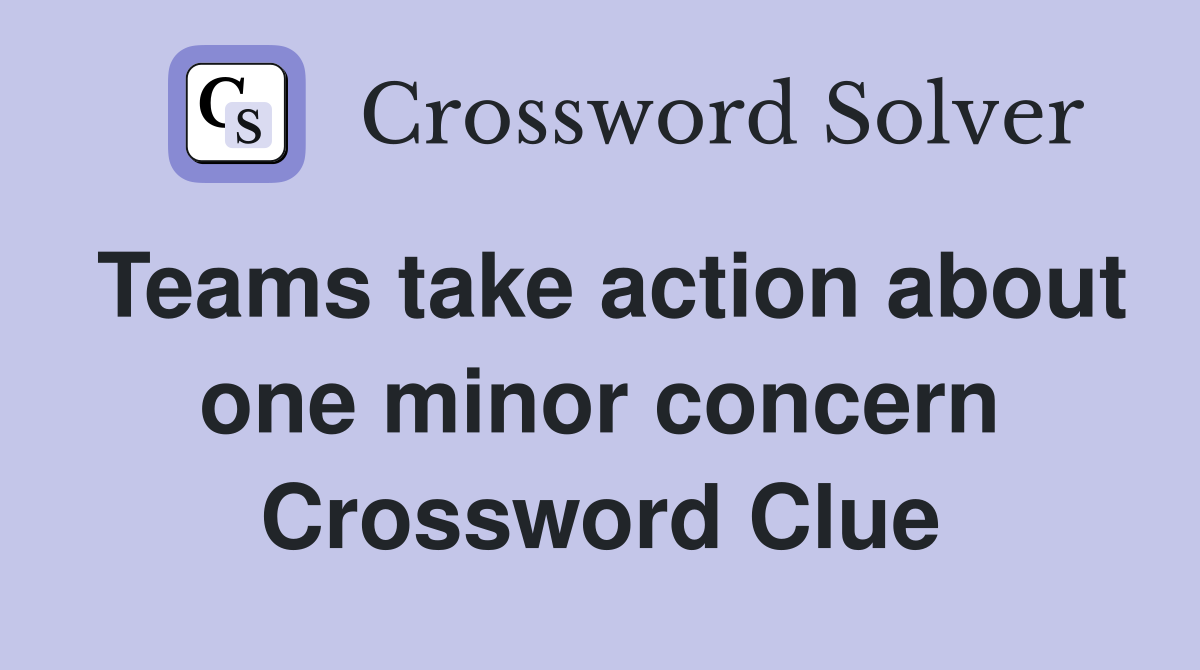 Teams take action about one minor concern Crossword Clue