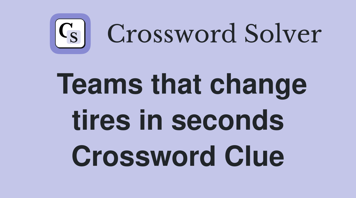 Teams that change tires in seconds Crossword Clue