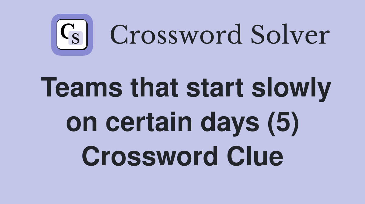 Teams that start slowly on certain days (5) Crossword Clue