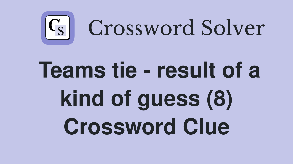 Teams tie - result of a kind of guess (8) Crossword Clue