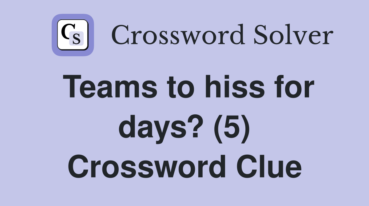 Teams to hiss for days? (5) Crossword Clue