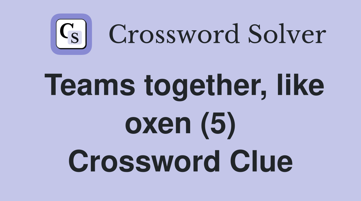 Teams together, like oxen (5) Crossword Clue