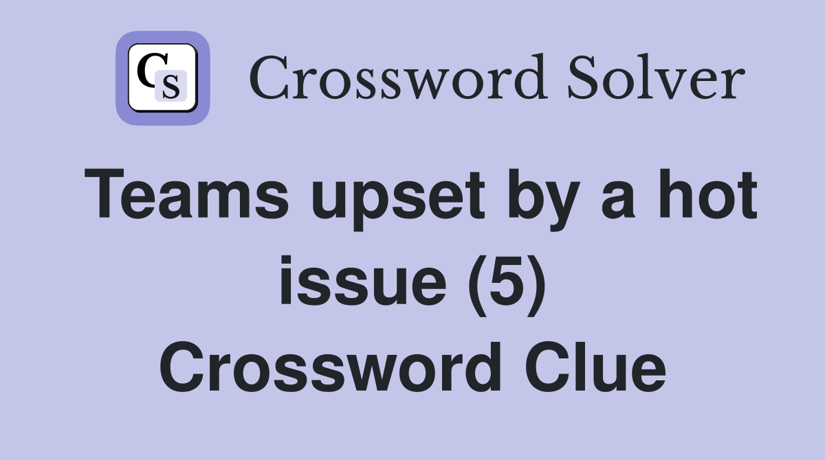 Teams upset by a hot issue (5) Crossword Clue