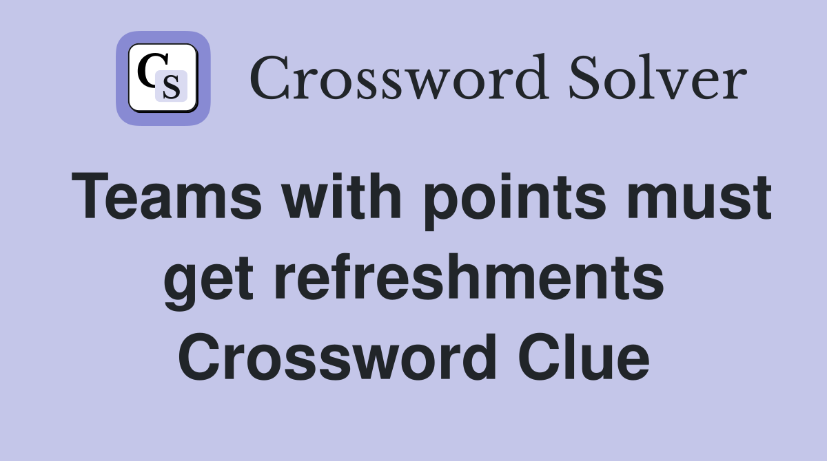 Teams with points must get refreshments Crossword Clue
