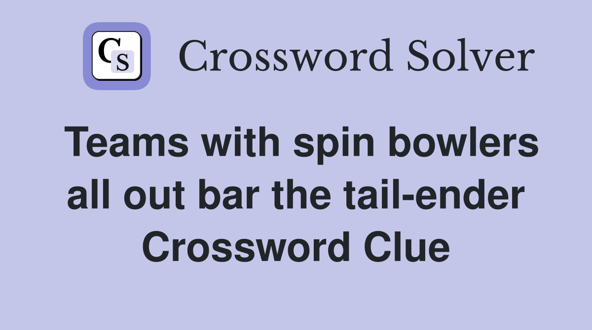 Teams with spin bowlers all out bar the tail-ender Crossword Clue