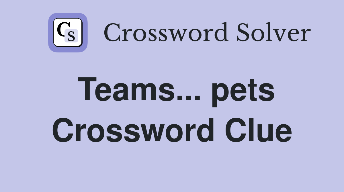 Teams... pets Crossword Clue