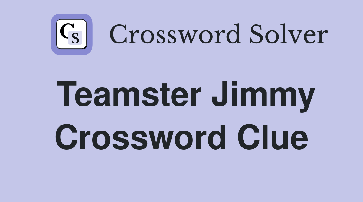 Teamster Jimmy Crossword Clue