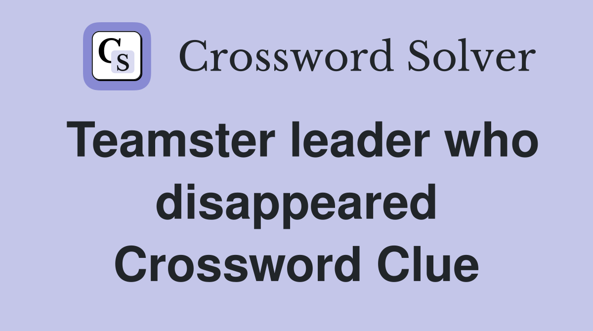 Teamster leader who disappeared Crossword Clue