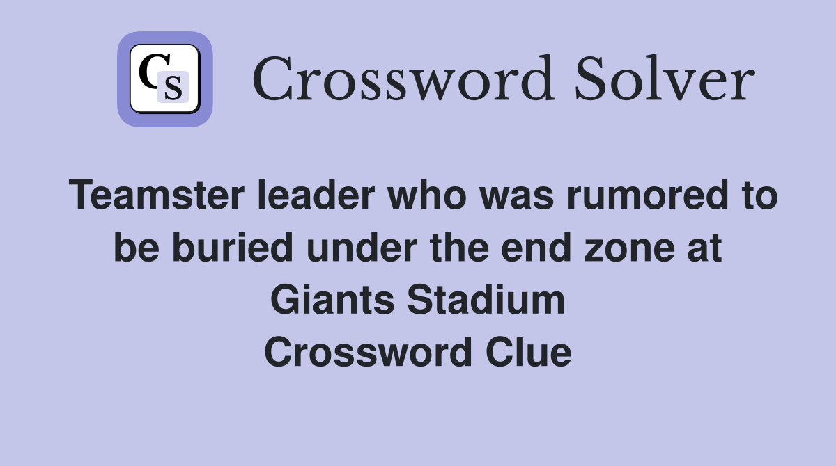 Teamster leader who was rumored to be buried under the end zone at Giants Stadium Crossword Clue