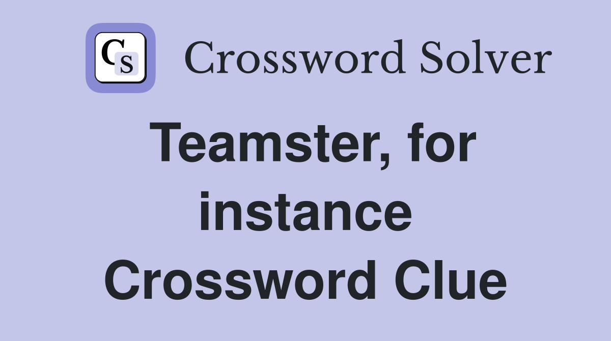 Teamster, for instance Crossword Clue