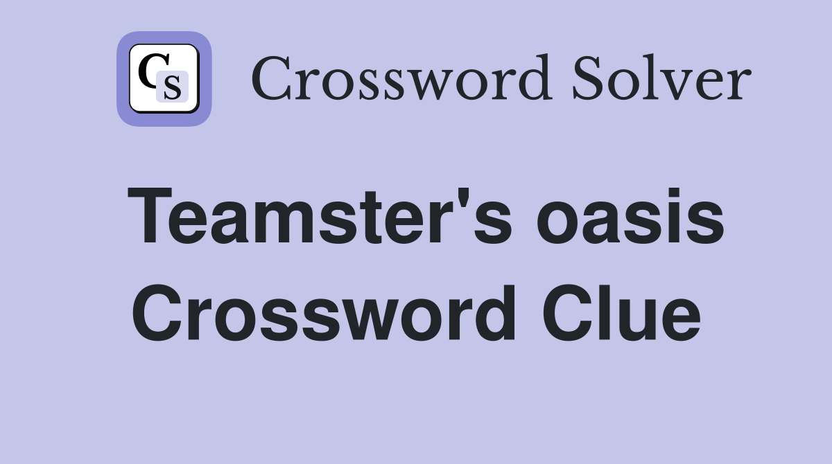 Teamster's oasis Crossword Clue