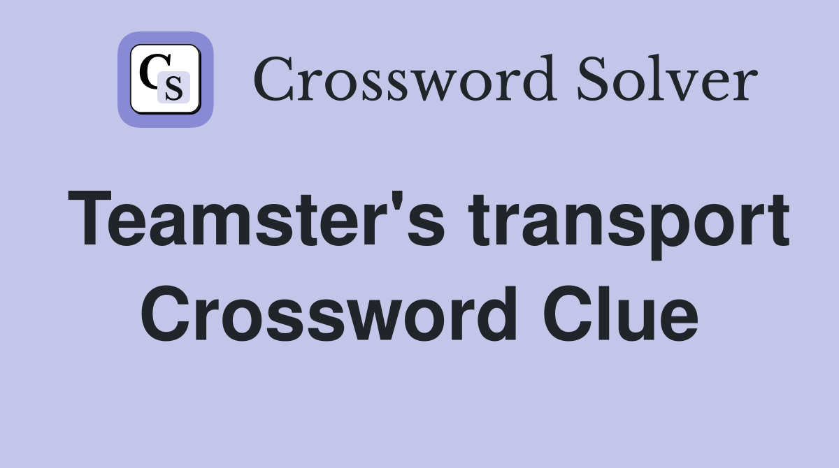 Teamster's transport Crossword Clue