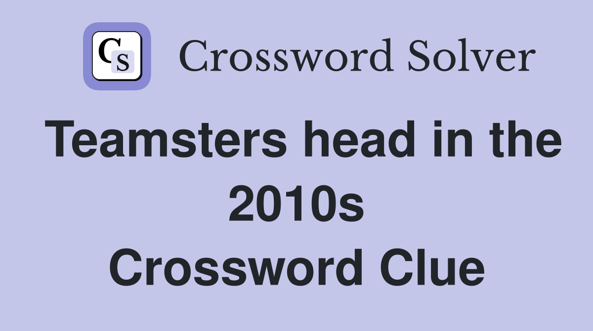 Teamsters head in the 2010s Crossword Clue
