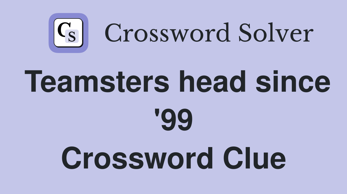 Teamsters head since '99 Crossword Clue