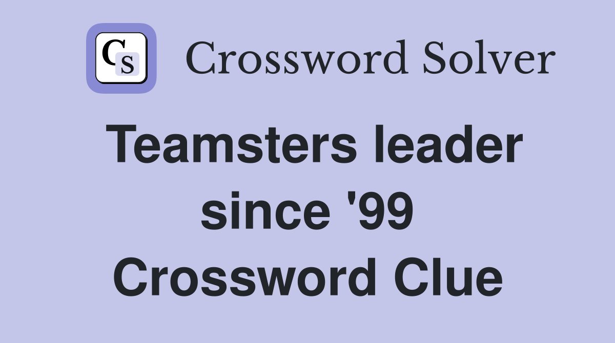 Teamsters leader since '99 Crossword Clue