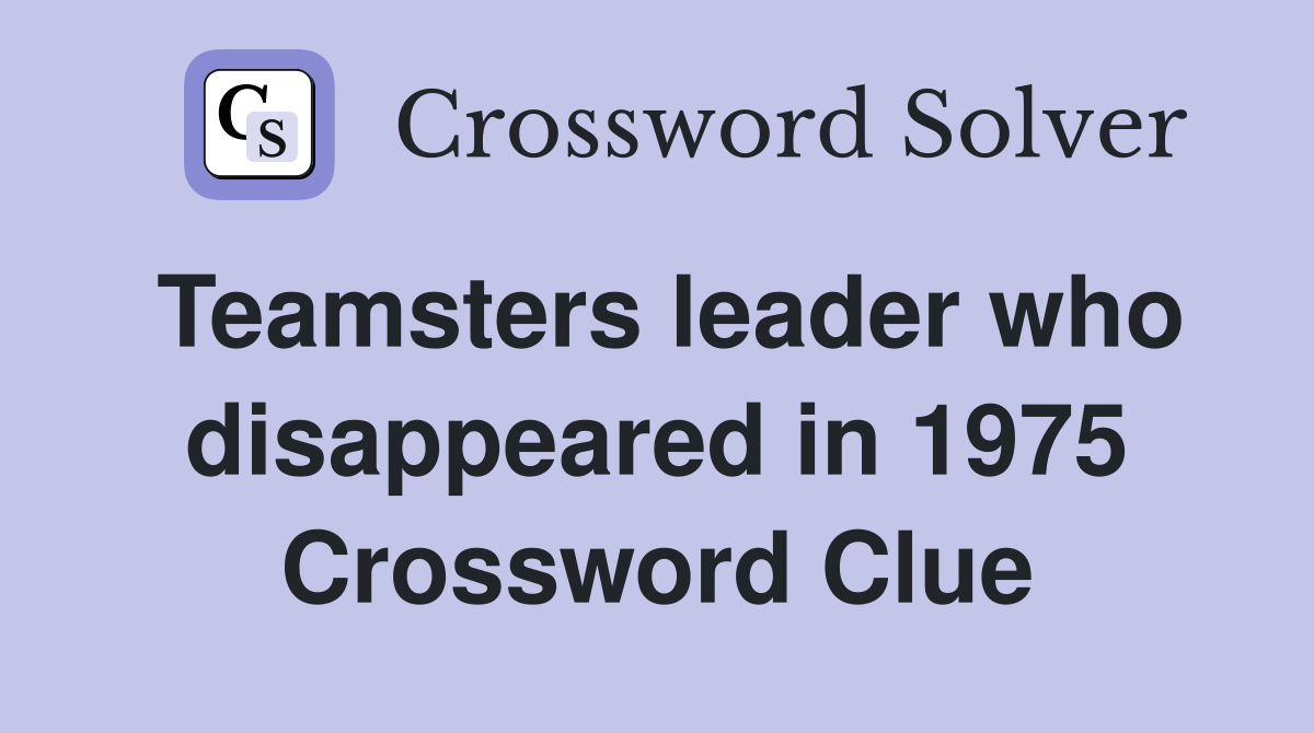 Teamsters leader who disappeared in 1975 Crossword Clue