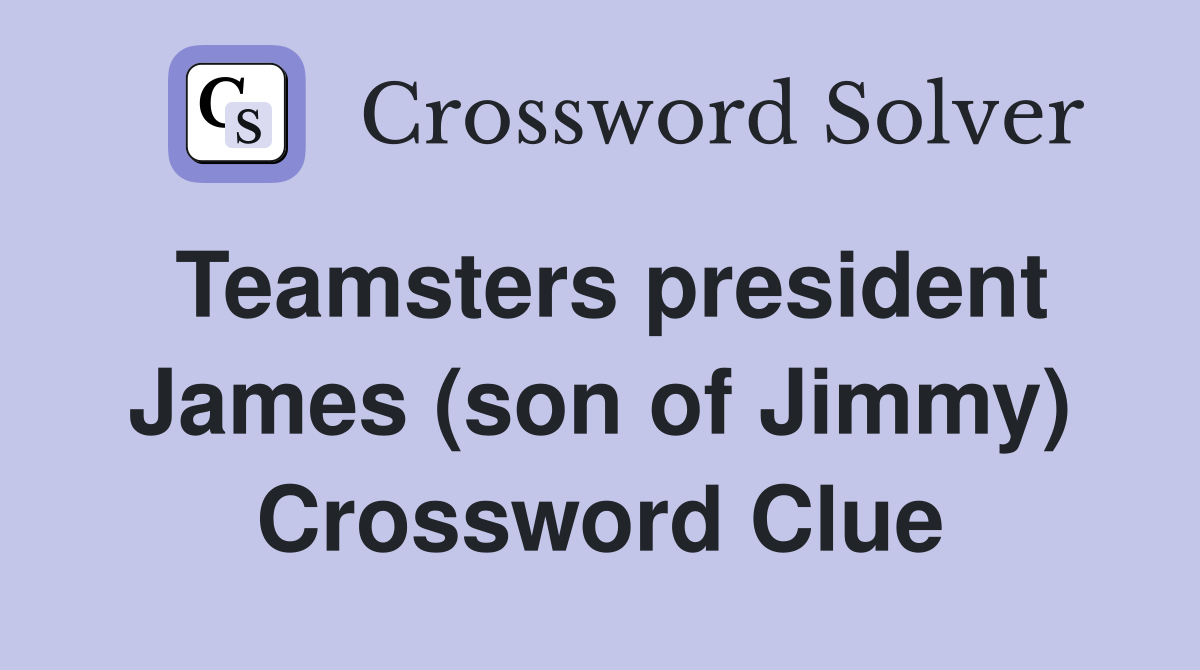 Teamsters president James (son of Jimmy) Crossword Clue