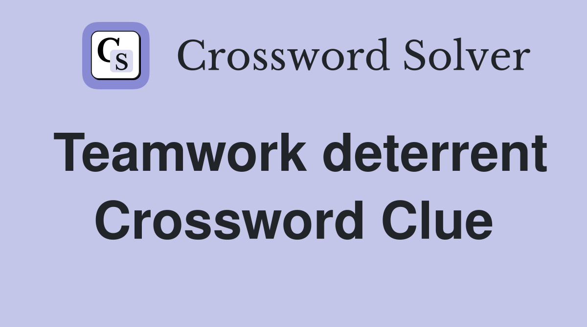 Teamwork deterrent Crossword Clue