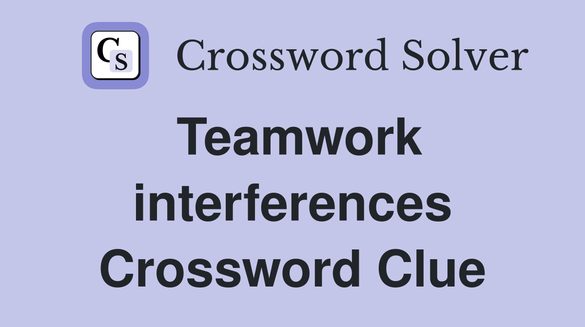 Teamwork interferences Crossword Clue
