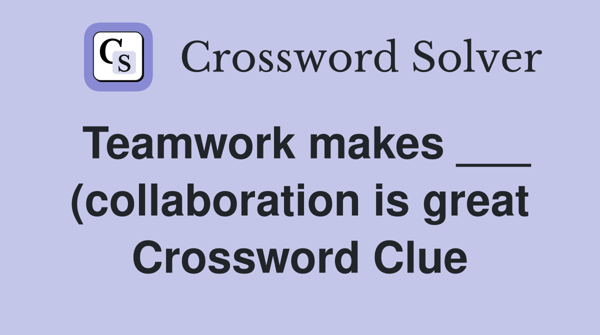 Teamwork makes (collaboration is great) (3 5 4) Crossword Clue Teamwork makes (collaboration is great) (3 5 4) Crossword Clue