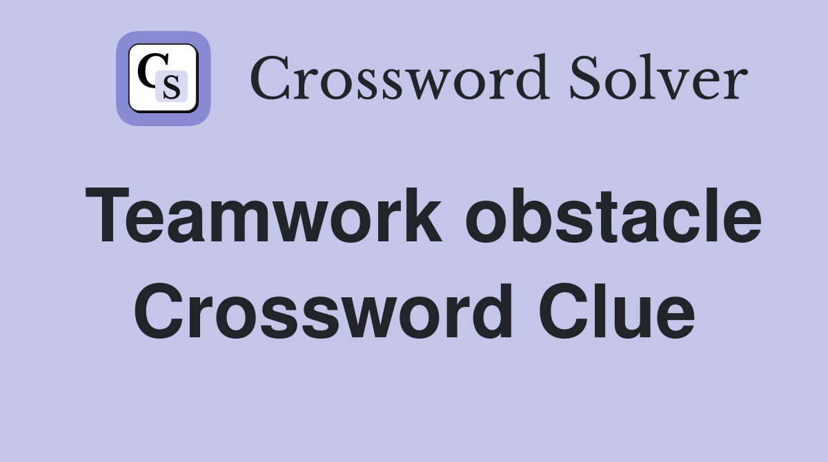 Teamwork obstacle Crossword Clue