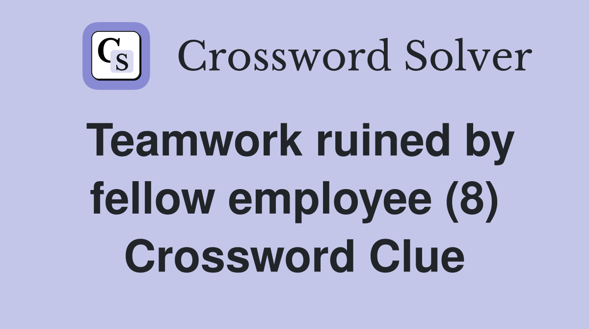 Teamwork ruined by fellow employee (8) Crossword Clue