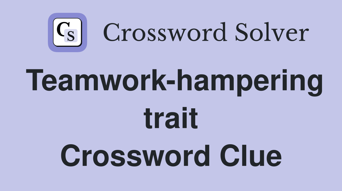 Teamwork-hampering trait Crossword Clue