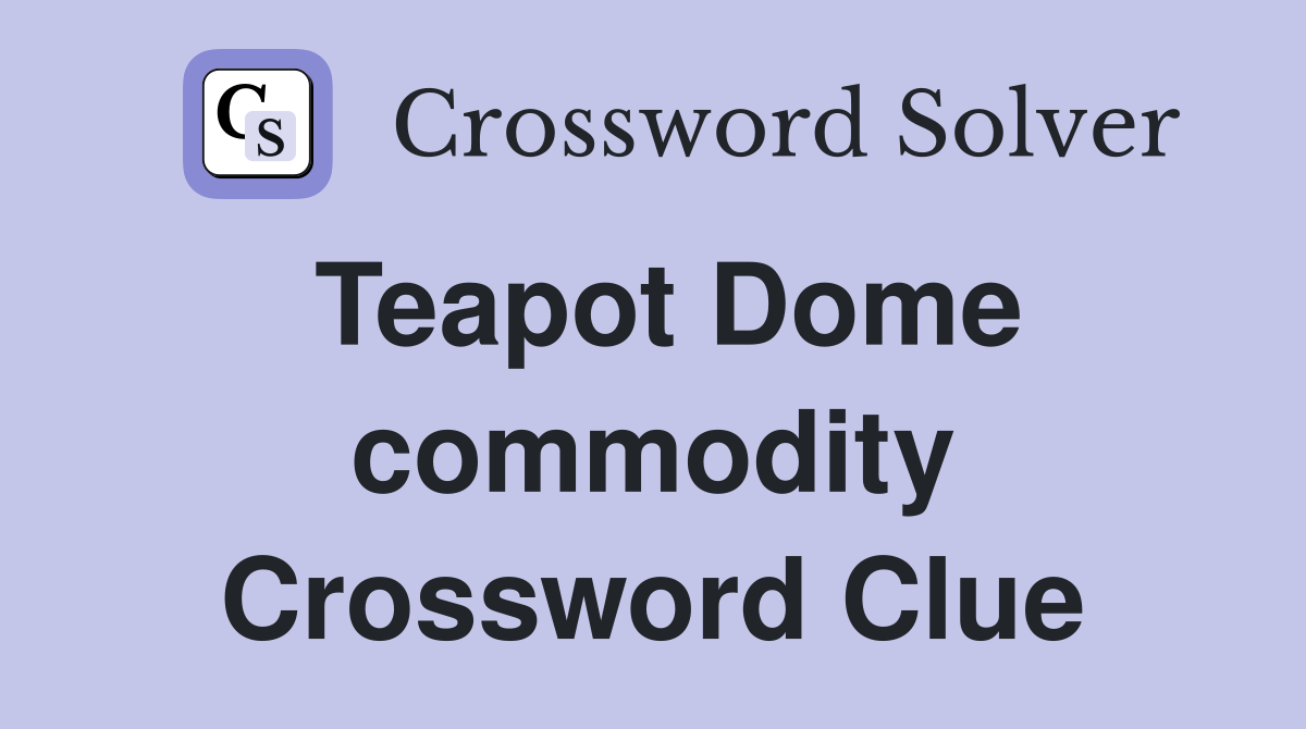 Teapot Dome commodity Crossword Clue